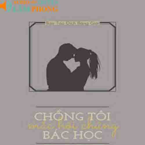 Audio Chồng Tôi Mắc Hội Chứng Bác Học