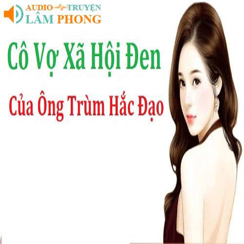 Audio Cô Vợ Xã Hội Đen Của Ông Trùm Hắc Đạo