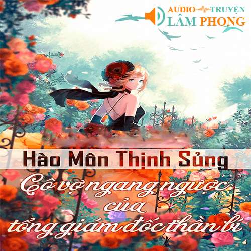 Audio Hào Môn Thịnh Sủng: Cô Vợ Ngang Ngược Của Tổng Giám Đốc Thần Bí