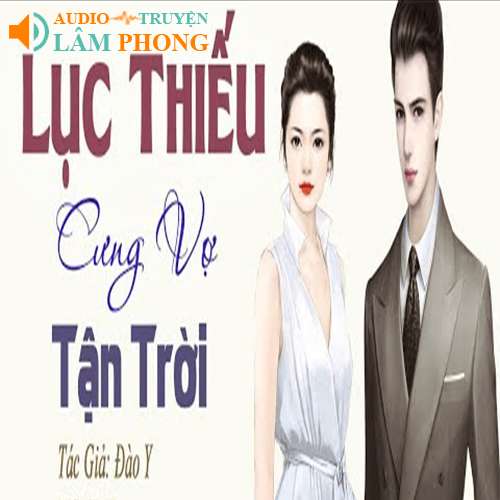 Audio Lục Thiếu Cưng Vợ Tận Trời