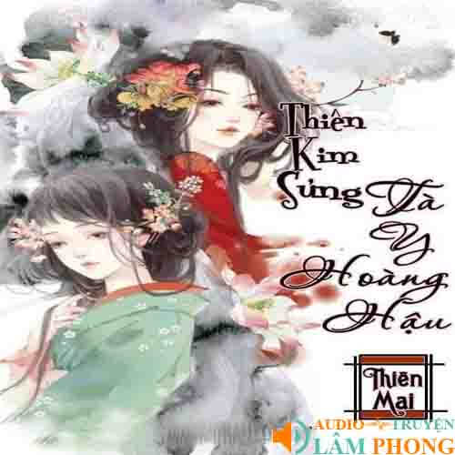 Audio Thiên Kim Sủng: Tà Y Hoàng Hậu