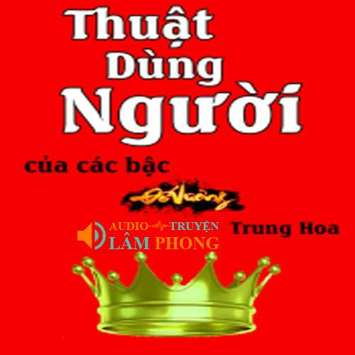 Audio Thuật Dùng Người Của Các Bậc Đế Vương Trung Hoa