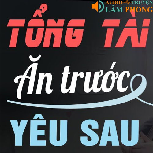 Audio Tổng Tài Ăn Trước Yêu Sau