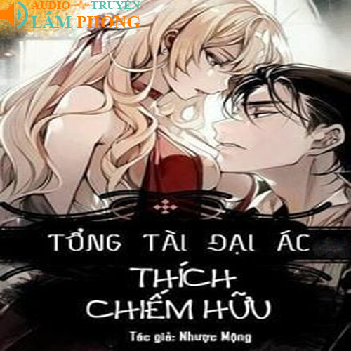 Audio Tổng Tài Đại Ác Thích Chiếm Hữu