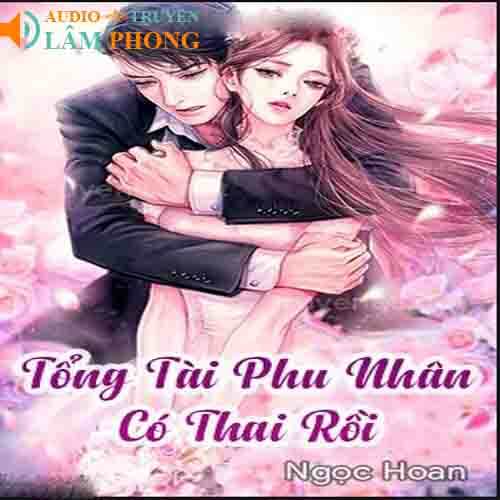 Audio Tổng Tài Phu Nhân Có Thai