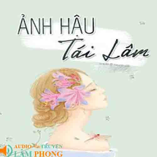 Audio Trùng Sinh Chi Ảnh Hậu Tái Lâm