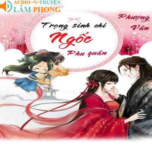 Audio Trùng Sinh Chi Ngốc Phu Quân