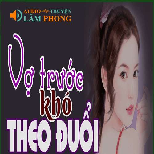 Audio Vợ Trước Khó Theo Đuổi