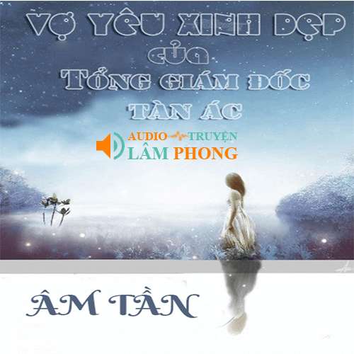 Audio Vợ Yêu Xinh Đẹp Của Tổng Giám Đốc Tàn Ác