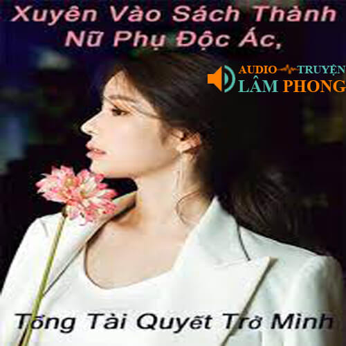 Audio Xuyên sách thành nữ phụ độc ác, tổng tài quyết trở mình